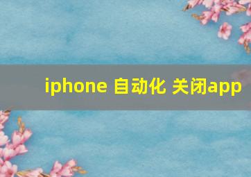 iphone 自动化 关闭app